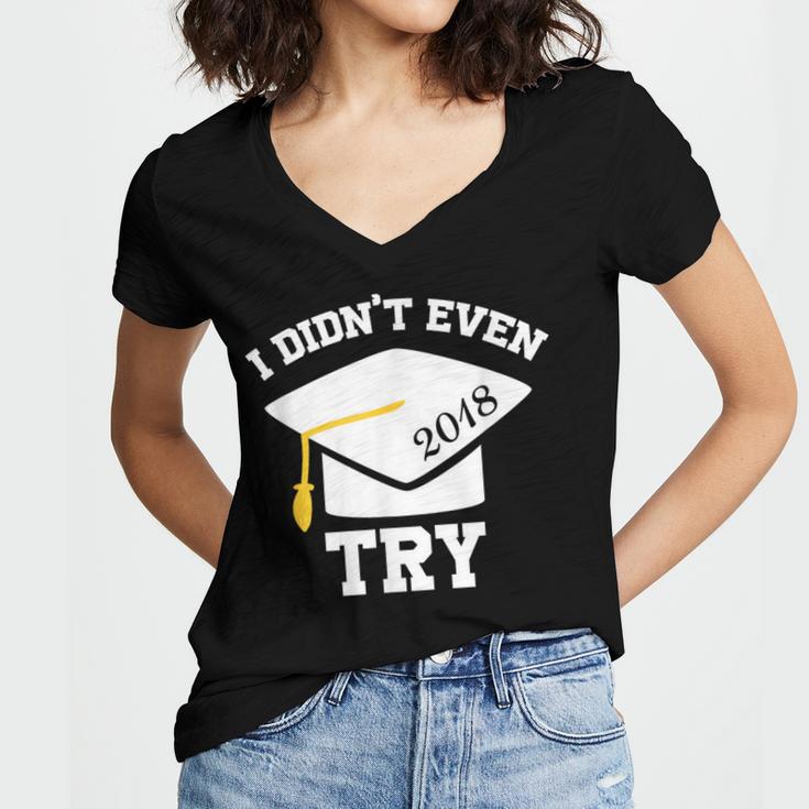 I Didn't Even Try 2018 Senior Graduation Shirt Women's Jersey Short Sleeve Deep V-Neck Tshirt
