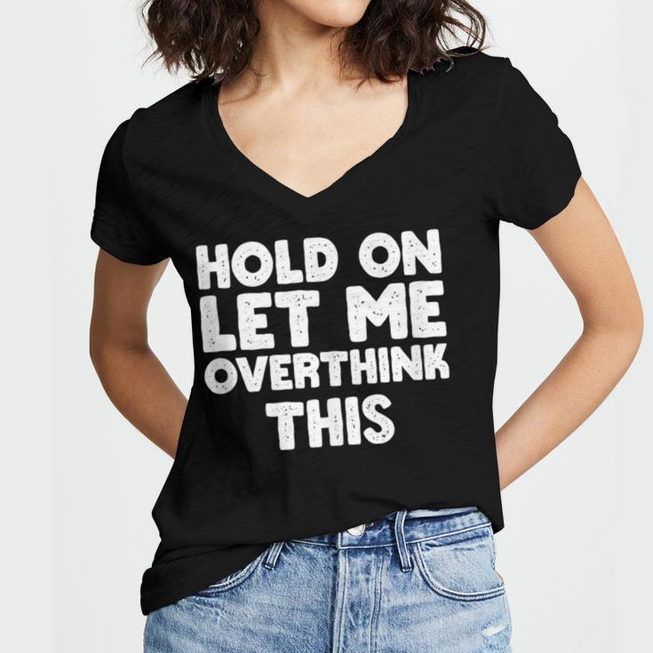 Hold On Let Me Overthink This Anxiety Introvert Women's Jersey Short Sleeve Deep V-Neck Tshirt Hold On Let Me Overthink This Anxiety Introvert Women's Jersey Short Sleeve Deep V-Neck Tshirt