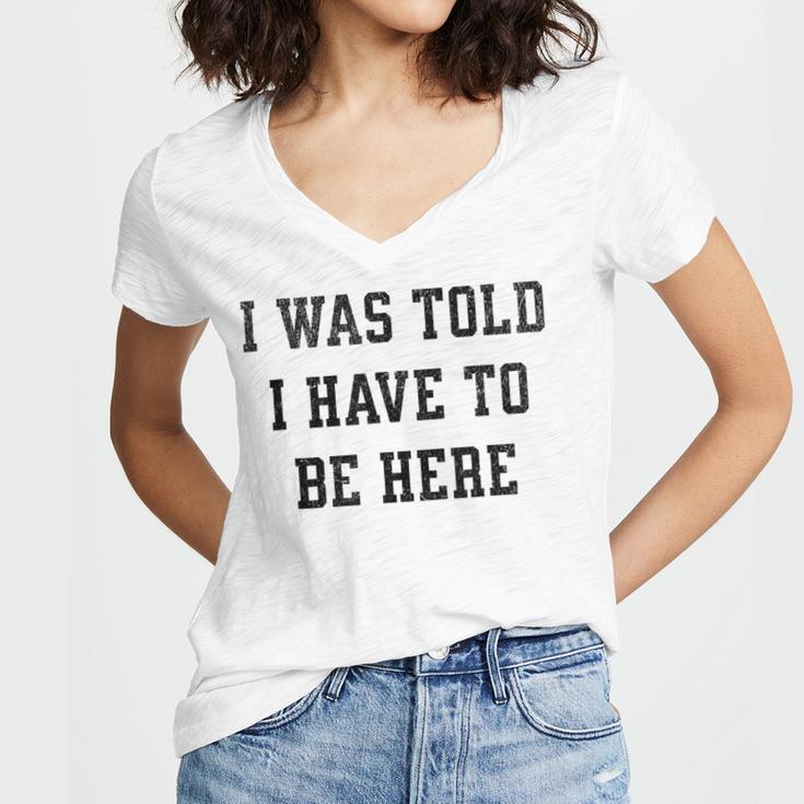 FUNNY INTROVERT I WAS TOLD I HAVE TO BE HERE Women's Jersey Short Sleeve Deep V-Neck Tshirt FUNNY INTROVERT I WAS TOLD I HAVE TO BE HERE Women's Jersey Short Sleeve Deep V-Neck Tshirt