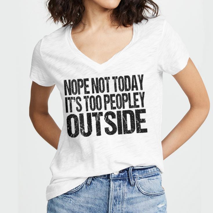 Nope Not Today Its Too Peopley Outside Introvert Lazy Women's Jersey Short Sleeve Deep V-Neck Tshirt Nope Not Today Its Too Peopley Outside Introvert Lazy Women's Jersey Short Sleeve Deep V-Neck Tshirt