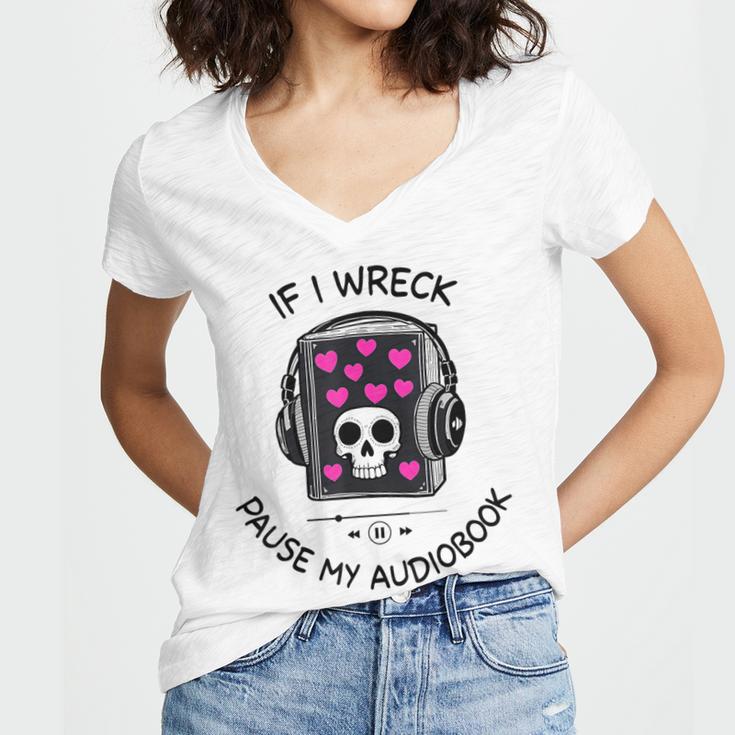 If I Wreck Pause My Audiobook Lover Reader Book-Club Women Women's Jersey Short Sleeve Deep V-Neck Tshirt