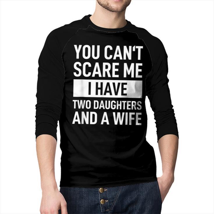 Dad Father You Cant Scare Me I Have Two Daughters And A Wife Men Baseball Raglan Shirt