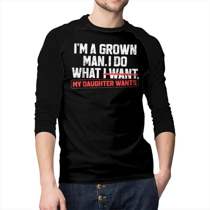 Dad Father I'm A Grown Man I Do What My Daughter Wants Men Baseball Raglan Shirt