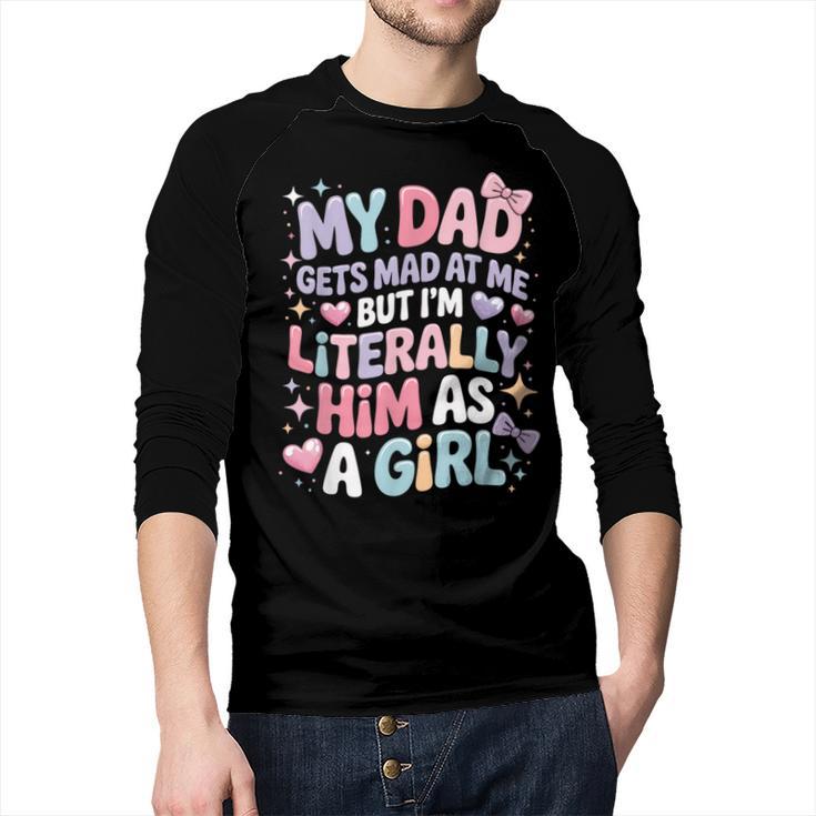 My Dad Gets Mad At Me But I'm Literally Him As A Girl Men Baseball Raglan Shirt