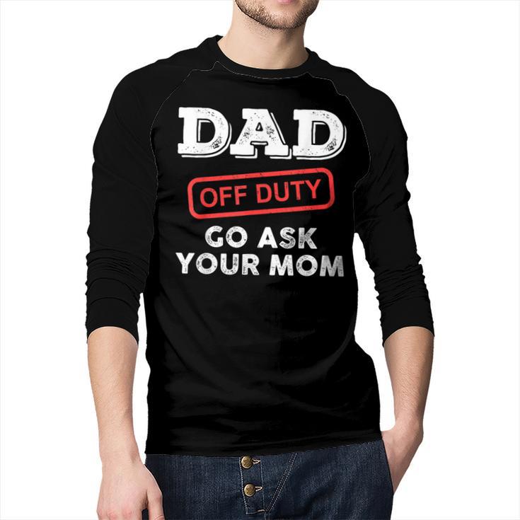 Dad Off Duty Go Ask Your Mom Dad Father Father's Day Men Baseball Raglan Shirt