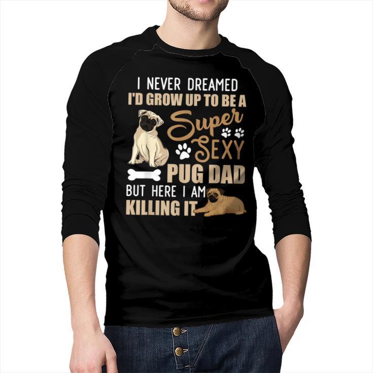 I Never Dreamed I'd Grow Up To Be A Super Sexy Pug Dad Men Baseball Raglan Shirt