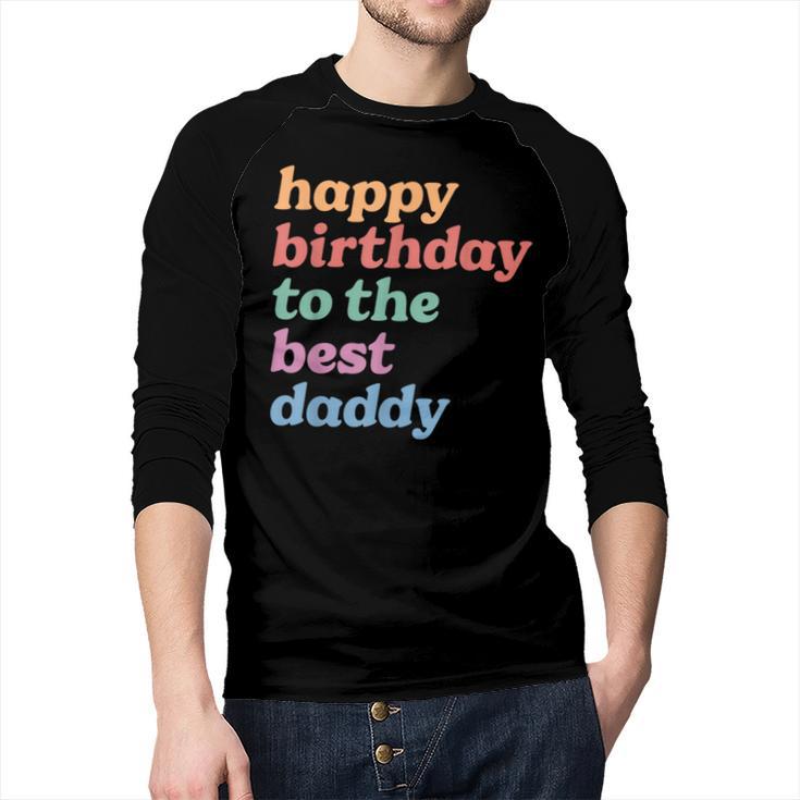 Happy Birthday To The Best Daddy Happy Birthday Dad Men Baseball Raglan Shirt