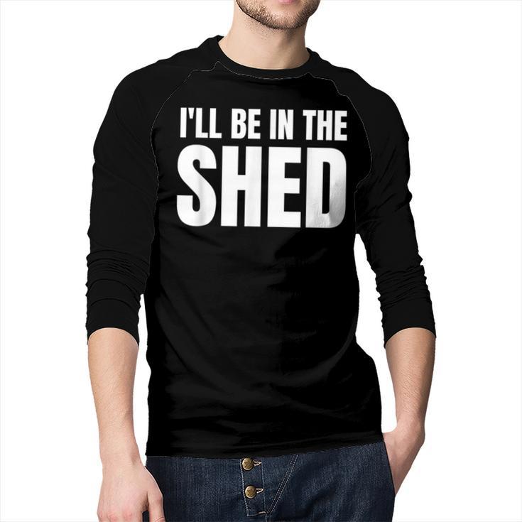 I'Ll Be In The Shed  For Dad Men Baseball Raglan Shirt