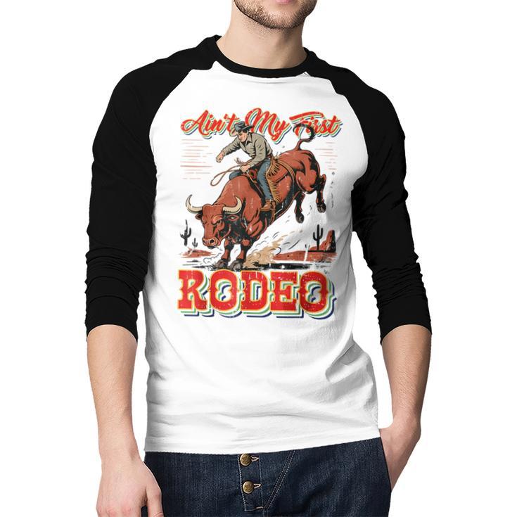 Ain't My First Rodeo Bull Riding Cowboy Dad Rider Boy Men Men Baseball Raglan Shirt