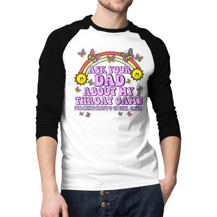 Ask Your Dad My Throat Game Embarrassing Adult Humor Men Baseball Raglan Shirt