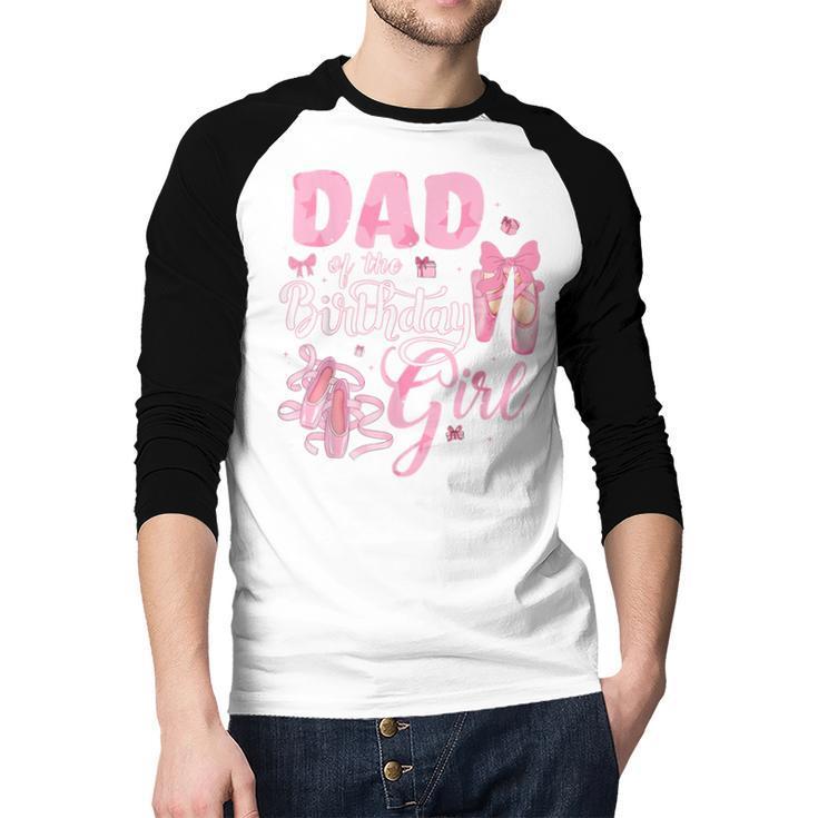 Ballerina Bday Dance Dad Of The Birthday Girl Ballet Dancer Men Baseball Raglan Shirt