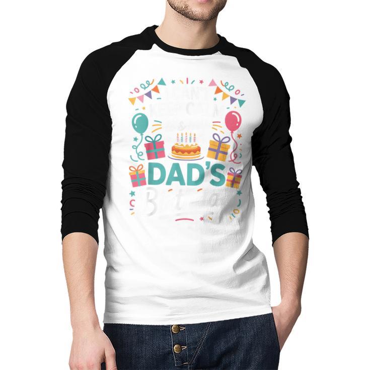 I Can’t Keep Calm It’s My Dad’s Birthday Father's Day Bday Men Baseball Raglan Shirt