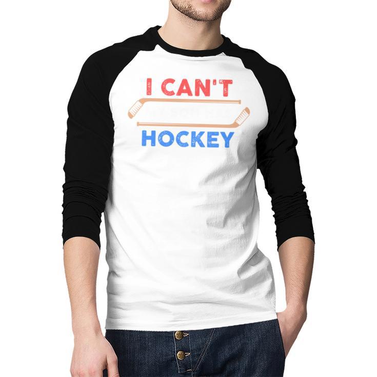 I Can't My Son Has Hockey Hockey Dad & Hockey Mom Men Baseball Raglan Shirt