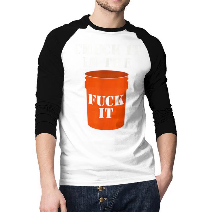 Chuck It In The Fuck It Bucket Meme Sarcastic Garage Dad Men Baseball Raglan Shirt