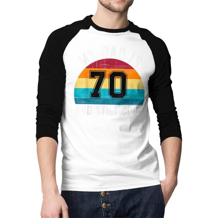 My Dad Is 70 And Still Cool 70th Retro Birthday Dad Daddy Men Baseball Raglan Shirt My Dad Is 70 And Still Cool 70th Retro Birthday Dad Daddy Men Baseball Raglan Shirt