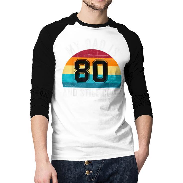 My Dad Is 80 And Still Cool 80th Retro Birthday Dad Daddy Men Baseball Raglan Shirt