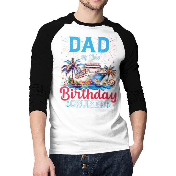 Dad Of The Birthday Cruiser Cruise Birthday Men Baseball Raglan Shirt Dad Of The Birthday Cruiser Cruise Birthday Men Baseball Raglan Shirt