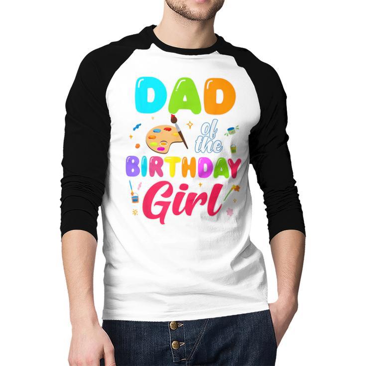 Dad Of The Birthday Girl Painting Art Birthday Girl Family Men Baseball Raglan Shirt