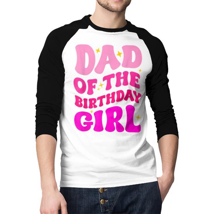 Dad Of The Birthday Girl Party Girls Daddy Birthday Party Men Baseball Raglan Shirt