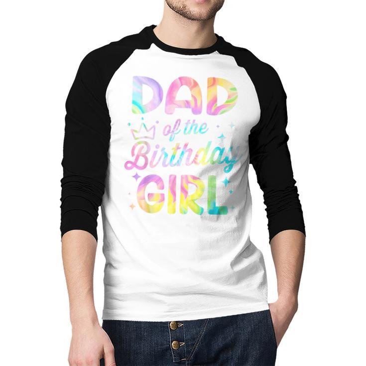 Dad Of The Birthday Girl Tie Dye Girl Bday Party Men Baseball Raglan Shirt