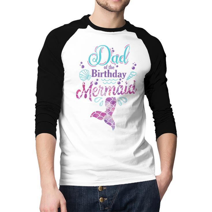 Dad Of The Birthday Mermaid Birthday Party Mermaid Dad Men Baseball Raglan Shirt Dad Of The Birthday Mermaid Birthday Party Mermaid Dad Men Baseball Raglan Shirt