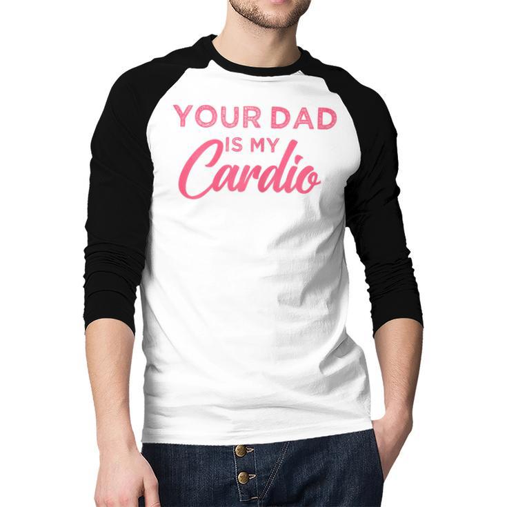 Your Dad Is My Cardio Men Baseball Raglan Shirt