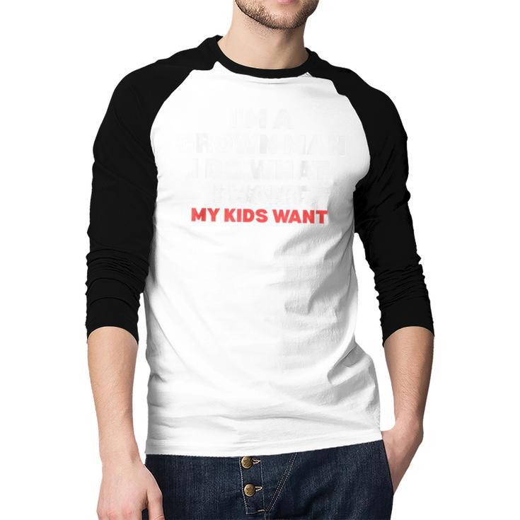 Dad Father I'm A Grown Man I Do What My Kids Want Men Baseball Raglan Shirt