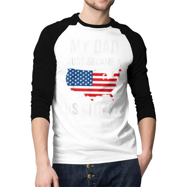 My Dad Just Became A US Citizen Proud New American Citizen Men Baseball Raglan Shirt My Dad Just Became A US Citizen Proud New American Citizen Men Baseball Raglan Shirt