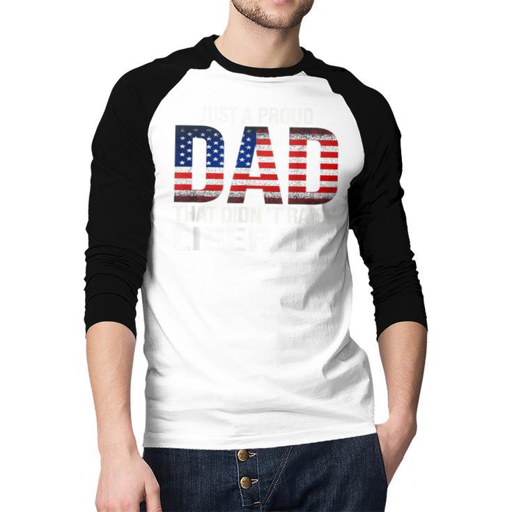 Dad Man Saying Proud Dad That Didn't Raise Liberals Men Baseball Raglan Shirt
