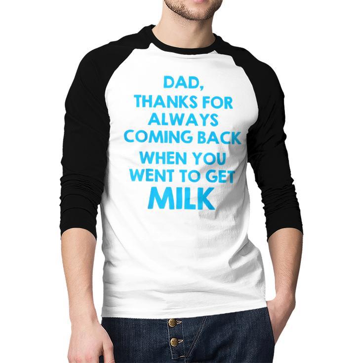 Dad Thanks For Always Coming Back When You Went To Get Milk Men Baseball Raglan Shirt