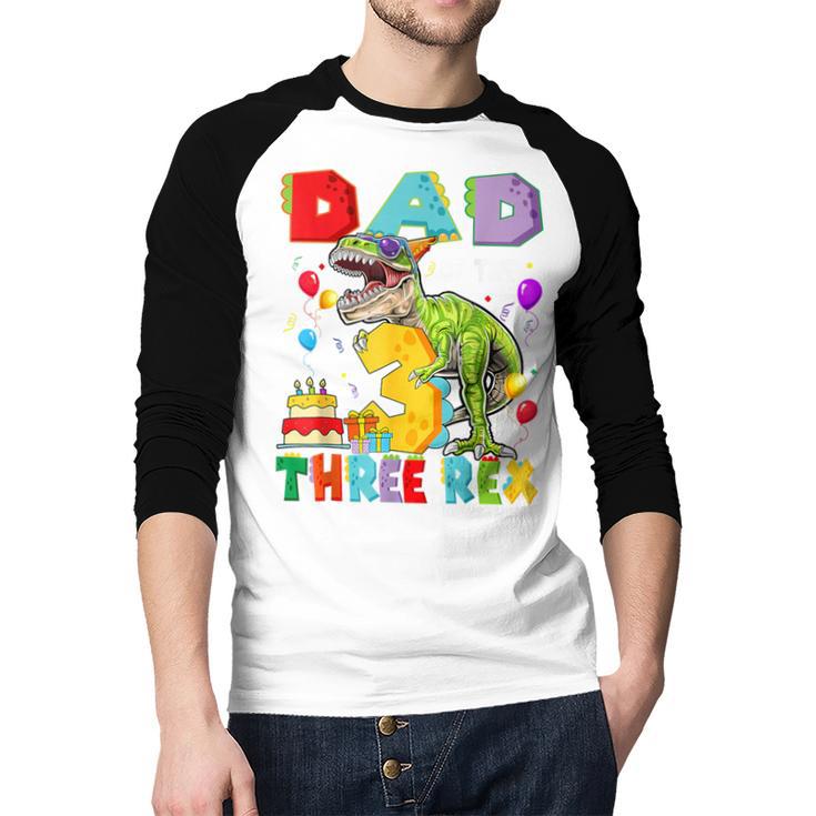 Dad Of The Three Rex 3Rd Birthday Boy Dinosaur T-Rex Men Baseball Raglan Shirt