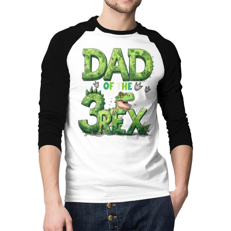 Dad Of The Three Rex Birthday Boy Dinosaur Family Matching Men Baseball Raglan Shirt