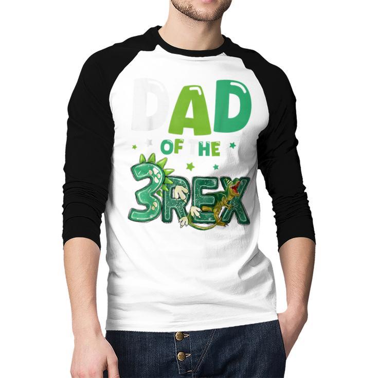 Dad Of The Three Rex Birthday Dinosaur Family Matching Men Baseball Raglan Shirt Dad Of The Three Rex Birthday Dinosaur Family Matching Men Baseball Raglan Shirt