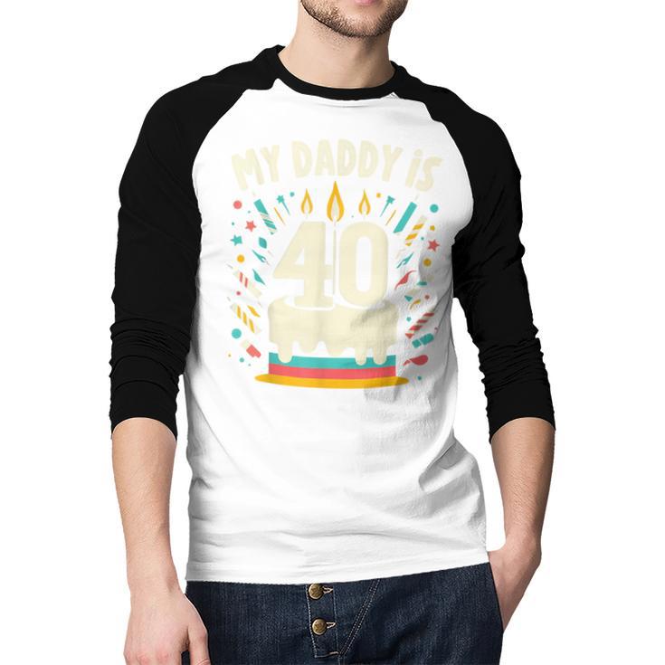 My Daddy Is 40 Years Old Father 40th Birthday Dad Men Baseball Raglan Shirt