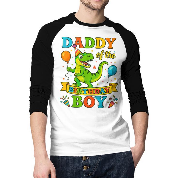Daddy Of The Birthday Boy T-Rex Dinosaur Birthday Party Men Baseball Raglan Shirt Daddy Of The Birthday Boy T-Rex Dinosaur Birthday Party Men Baseball Raglan Shirt