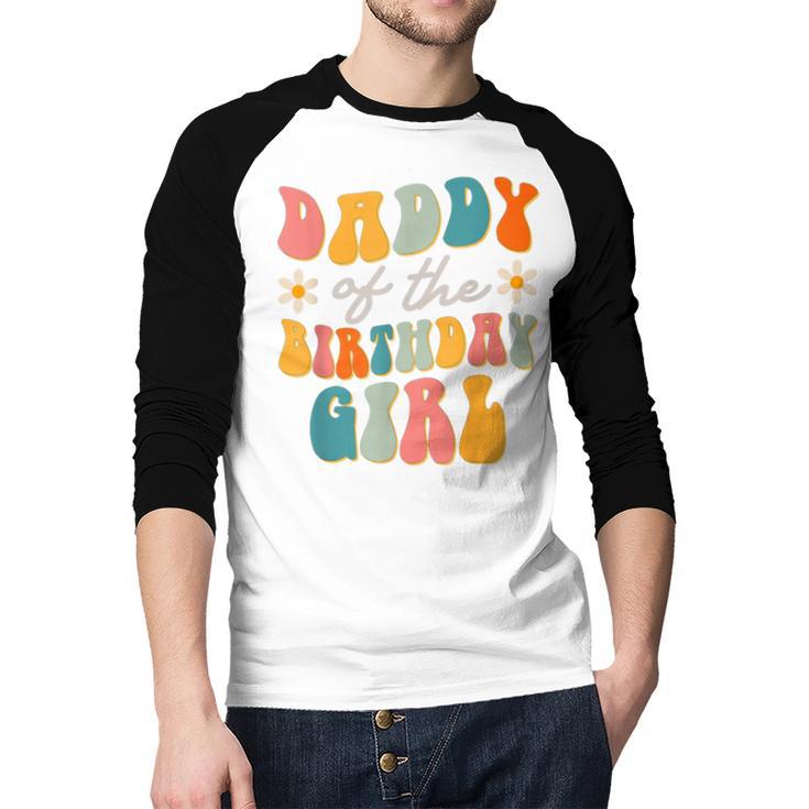 Daddy Of The Birthday Girl Groovy Themed Father Dad Men Baseball Raglan Shirt