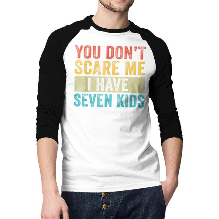 You Don't Scare Me I Have Seven Kids Mom Dad Vintage Retro Men Baseball Raglan Shirt You Don't Scare Me I Have Seven Kids Mom Dad Vintage Retro Men Baseball Raglan Shirt