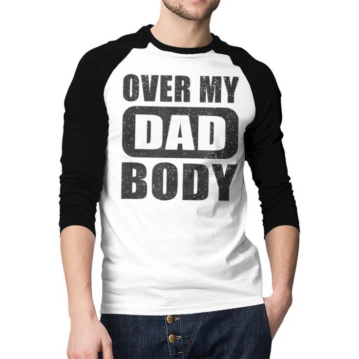 Fathers Day Birthday Over My Dad Body Dad Men Baseball Raglan Shirt Fathers Day Birthday Over My Dad Body Dad Men Baseball Raglan Shirt