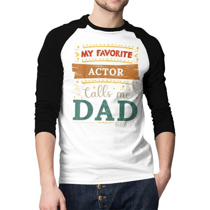 My Favorite Actor Calls Me Dad Actor Dad Men Baseball Raglan Shirt My Favorite Actor Calls Me Dad Actor Dad Men Baseball Raglan Shirt