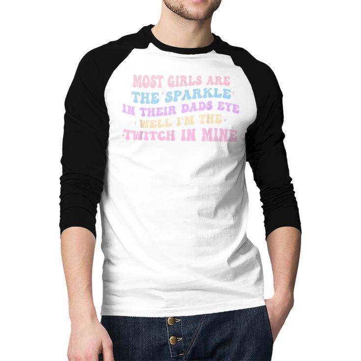 Most Girls Are The Sparkle In Their Dad's Eye Well Quote Men Baseball Raglan Shirt