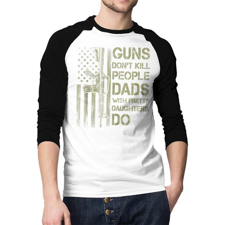 Guns Don't Kill People Dads With Pretty Daughters Humor Dad Men Baseball Raglan Shirt