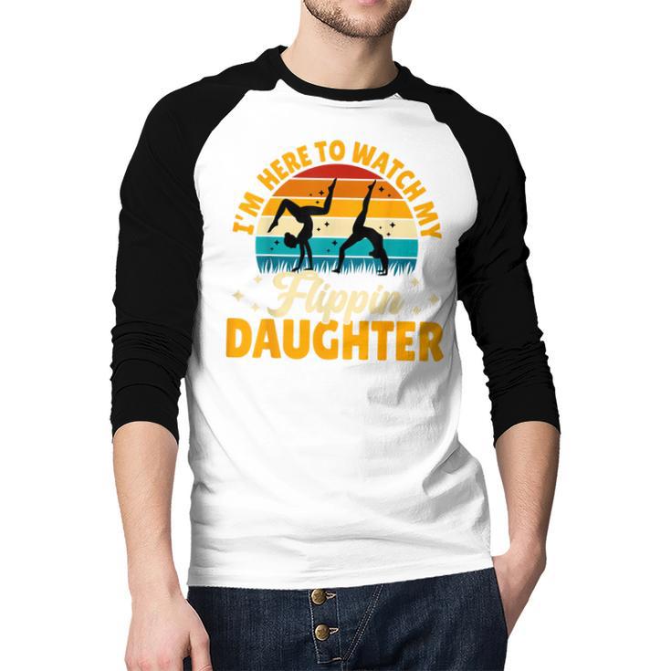 Gymnastics Mom Dad I'm Here To Watch My Flippin' Daughter Men Baseball Raglan Shirt
