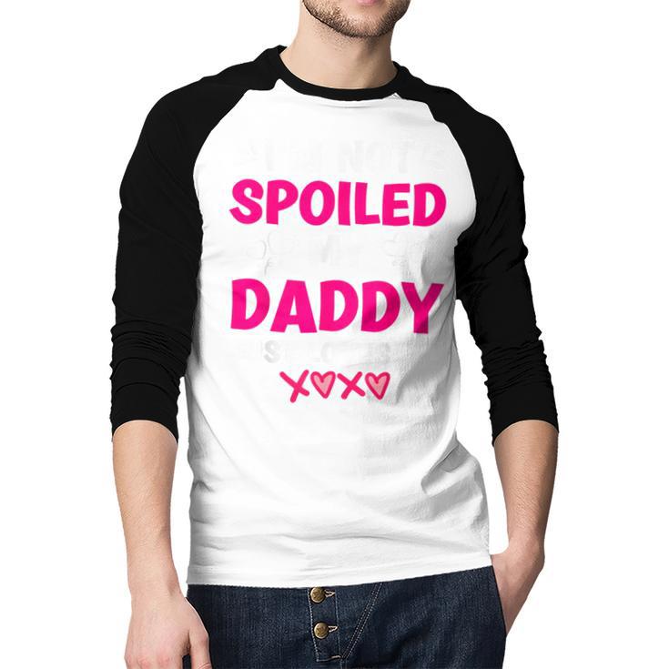 I'm Not Spoiled My Daddy Just Loves Me Kids Girls Daughter Men Baseball Raglan Shirt
