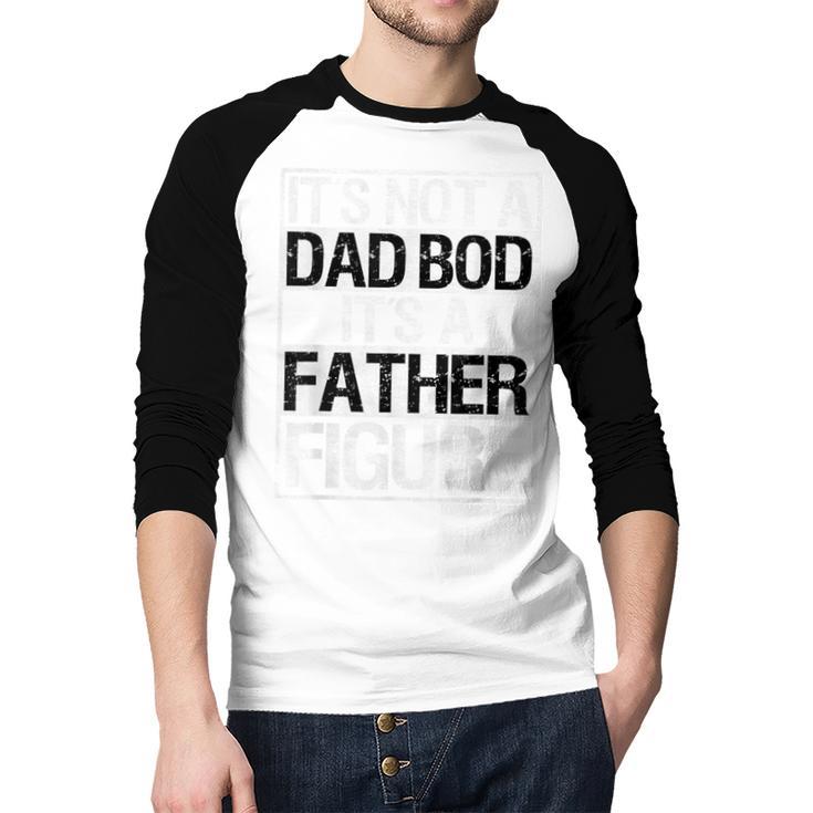 It's Not A Dad Bod It's A Father Figure Fathers Day Dad Men Baseball Raglan Shirt It's Not A Dad Bod It's A Father Figure Fathers Day Dad Men Baseball Raglan Shirt