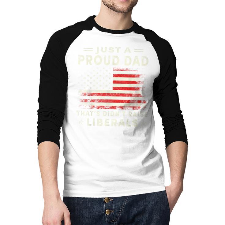 Just A Proud Dad That Didn't Raise Liberals Father's Day Dad Men Baseball Raglan Shirt