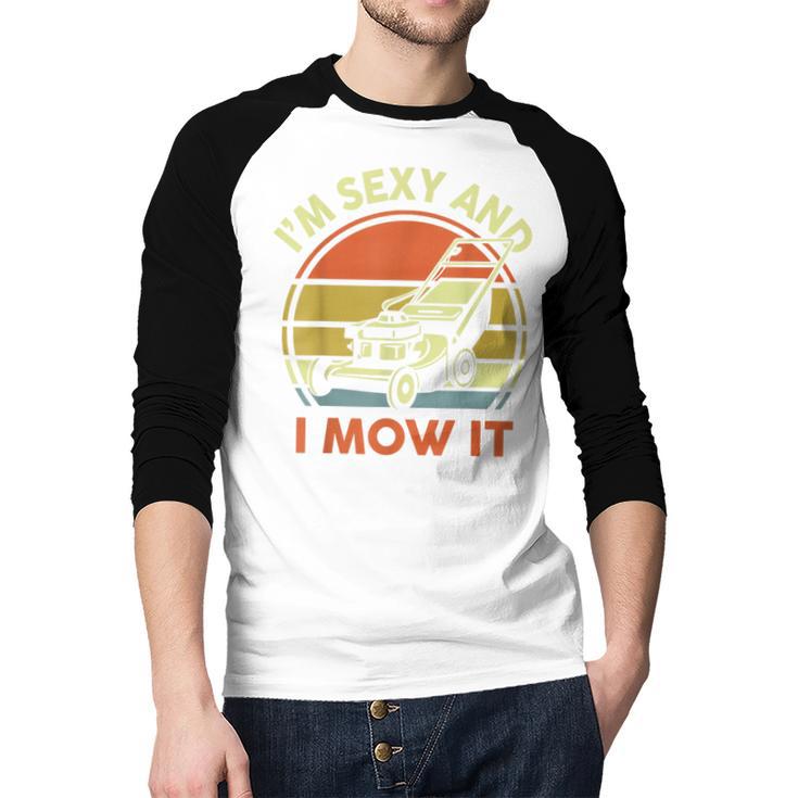 Lawn Mowing Dad Im Sexy And I Mow It Mower Garden Men Baseball Raglan Shirt