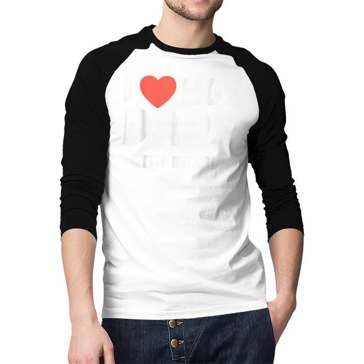 I Love Hot Dads With Beards I Heart Hot Dads Shirt Men Baseball Raglan Shirt
