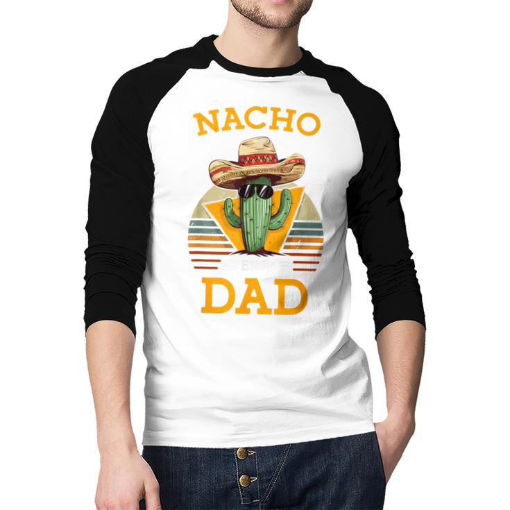 Nacho Average Dad Father Joke Vintage Cinco De Mayo Men Baseball Raglan Shirt Nacho Average Dad Father Joke Vintage Cinco De Mayo Men Baseball Raglan Shirt