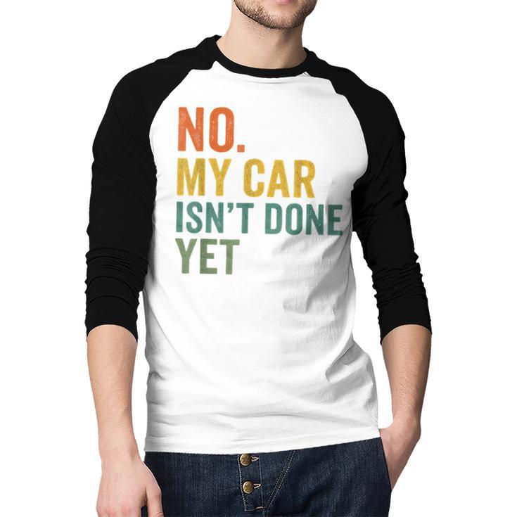 No My Car Isn't Done Yet Garage Car Mechanic Dad Men Men Baseball Raglan Shirt