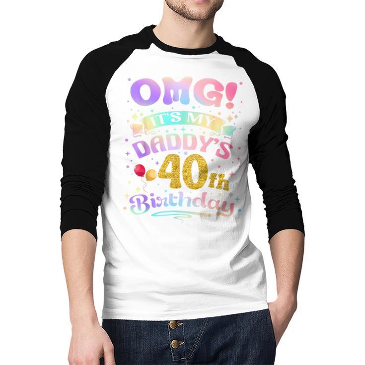 OMG It's My Daddy's 40th Birthday Happy 40 Years Old Men Baseball Raglan Shirt